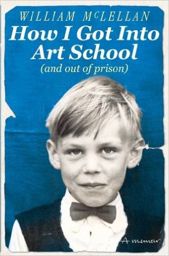 How I Got into Art School (and out of prison): A Memoir Paperback by William Mclellan